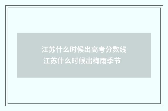 江苏什么时候出高考分数线 江苏什么时候出梅雨季节