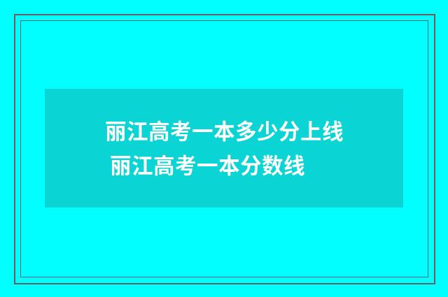 丽江高考一本多少分上线 丽江高考一本分数线