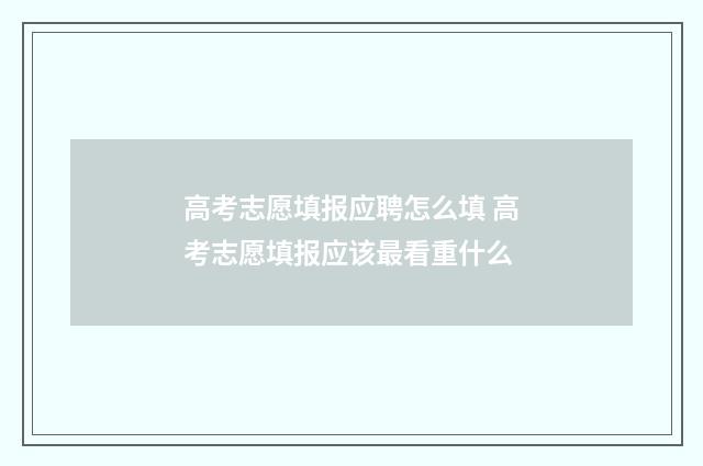 高考志愿填报应聘怎么填 高考志愿填报应该最看重什么