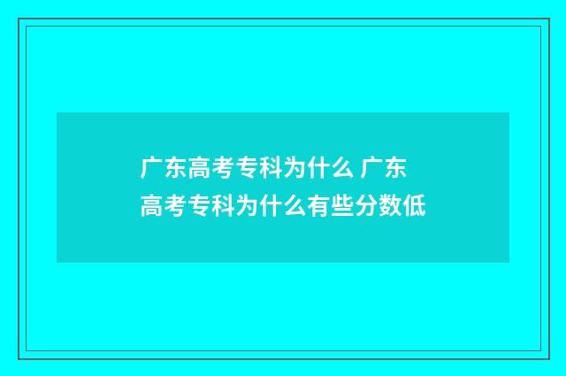 广东高考专科为什么 广东高考专科为什么有些分数低