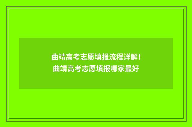 曲靖高考志愿填报流程详解！ 曲靖高考志愿填报哪家最好