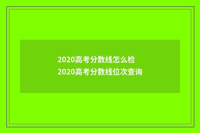 2020高考分数线怎么检 2020高考分数线位次查询