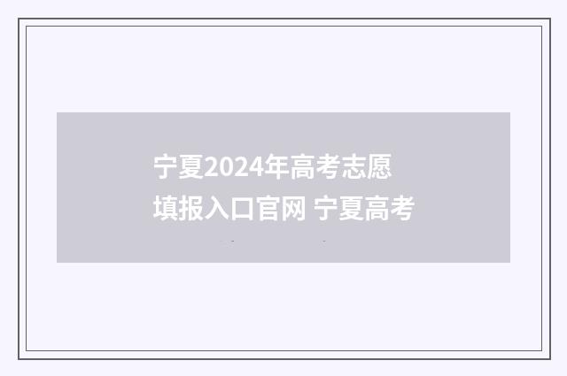 宁夏2024年高考志愿填报入口官网 宁夏高考