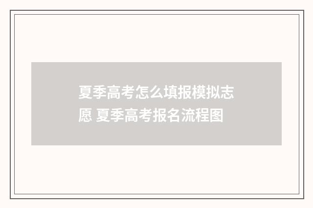 夏季高考怎么填报模拟志愿 夏季高考报名流程图