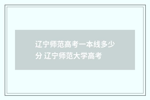 辽宁师范高考一本线多少分 辽宁师范大学高考