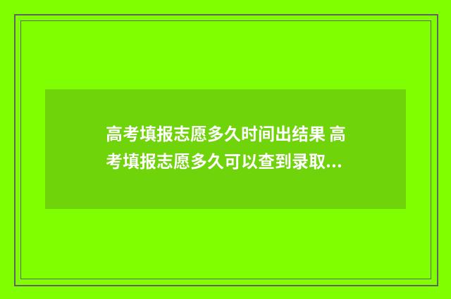 高考填报志愿多久时间出结果 高考填报志愿多久可以查到录取的学校