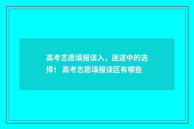 高考志愿填报误入，迷途中的选择！ 高考志愿填报误区有哪些