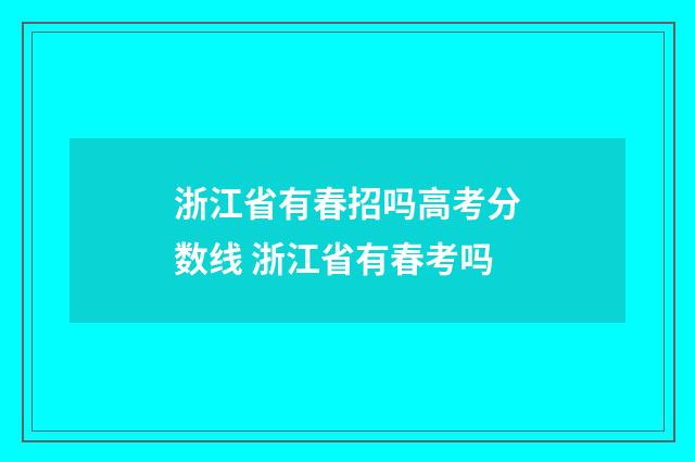 浙江省有春招吗高考分数线 浙江省有春考吗