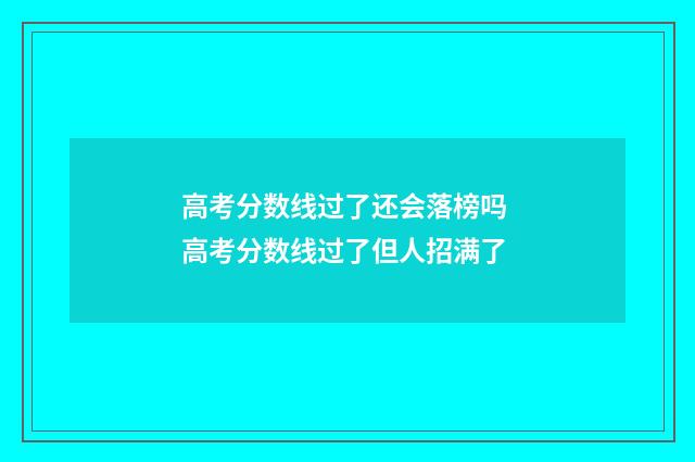 高考分数线过了还会落榜吗 高考分数线过了但人招满了