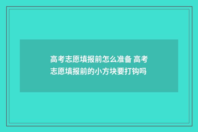 高考志愿填报前怎么准备 高考志愿填报前的小方块要打钩吗