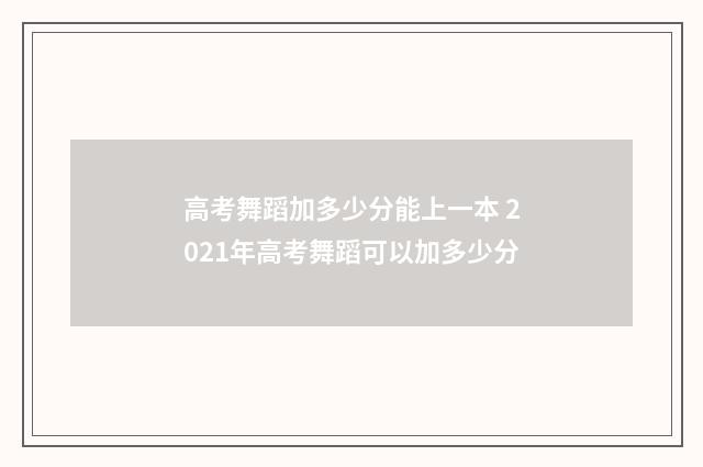 高考舞蹈加多少分能上一本 2021年高考舞蹈可以加多少分