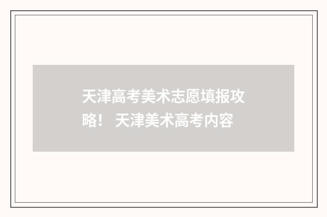天津高考美术志愿填报攻略！ 天津美术高考内容