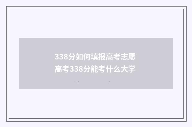 338分如何填报高考志愿 高考338分能考什么大学