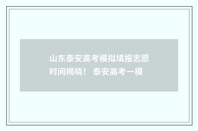 山东泰安高考模拟填报志愿时间揭晓！ 泰安高考一模