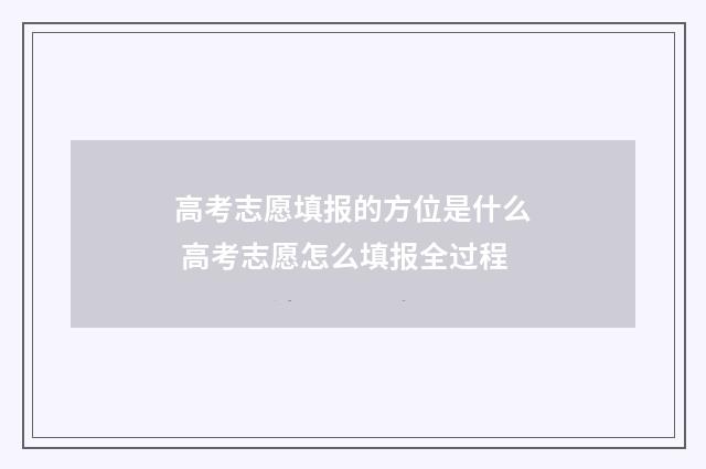 高考志愿填报的方位是什么 高考志愿怎么填报全过程