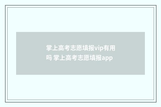 掌上高考志愿填报vip有用吗 掌上高考志愿填报app