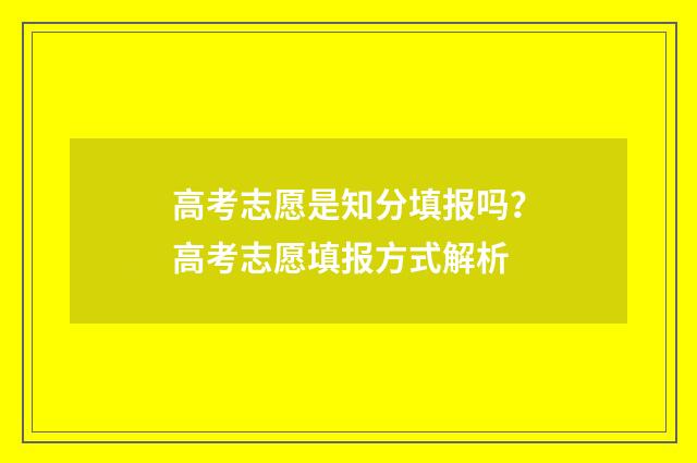高考志愿是知分填报吗？高考志愿填报方式解析