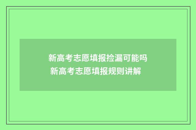 新高考志愿填报捡漏可能吗 新高考志愿填报规则讲解