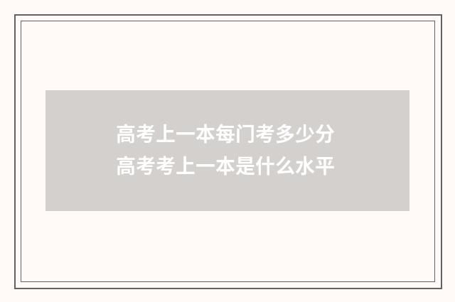 高考上一本每门考多少分 高考考上一本是什么水平