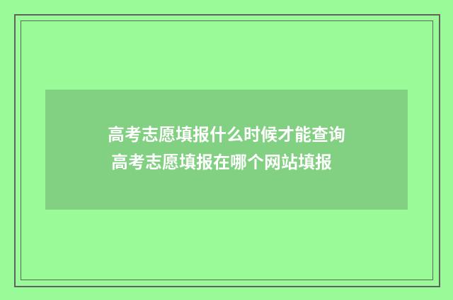 高考志愿填报什么时候才能查询 高考志愿填报在哪个网站填报