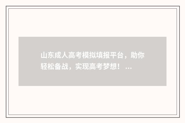 山东成人高考模拟填报平台，助你轻松备战，实现高考梦想！ 山东成人高考模拟录取成绩查询app
