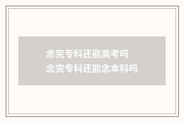 念完专科还能高考吗 念完专科还能念本科吗