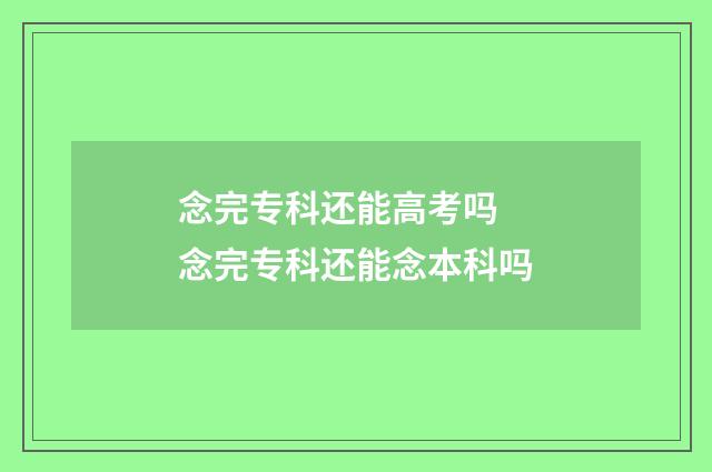 念完专科还能高考吗 念完专科还能念本科吗