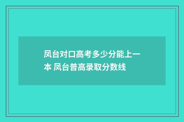 凤台对口高考多少分能上一本 凤台普高录取分数线