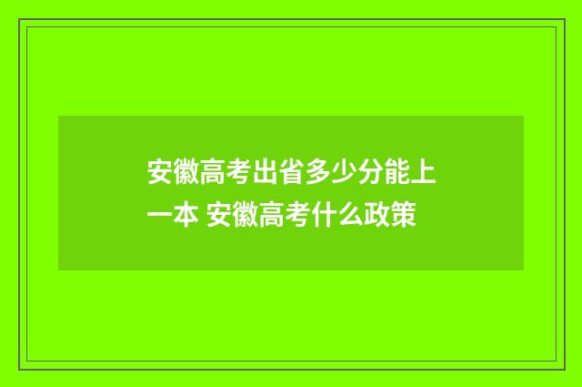 安徽高考出省多少分能上一本 安徽高考什么政策
