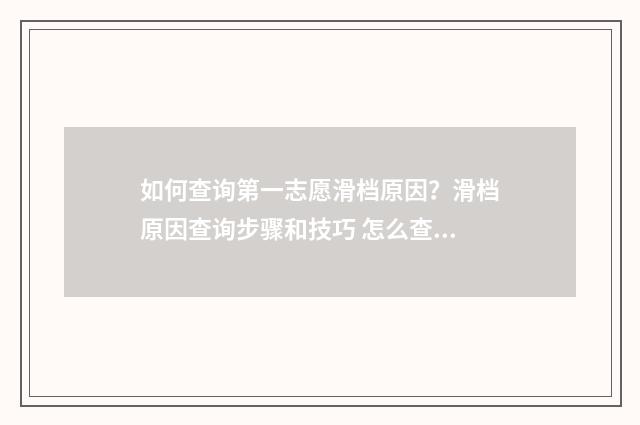 如何查询第一志愿滑档原因？滑档原因查询步骤和技巧 怎么查询自己的第一志愿