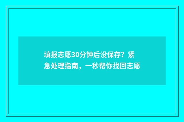 填报志愿30分钟后没保存?紧急处理指南,一秒帮你找回志愿