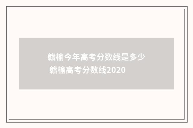 赣榆今年高考分数线是多少 赣榆高考分数线2020