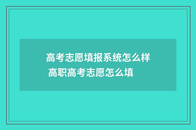 高考志愿填报系统怎么样 高职高考志愿怎么填