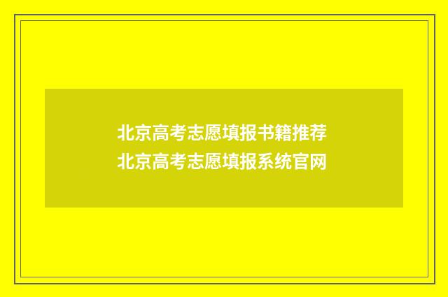 北京高考志愿填报书籍推荐 北京高考志愿填报系统官网