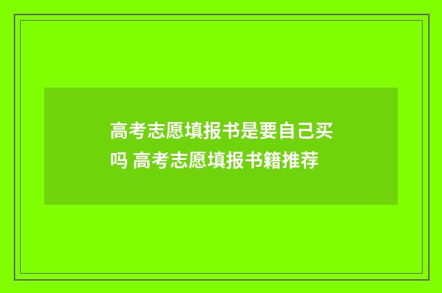高考志愿填报书是要自己买吗 高考志愿填报书籍推荐