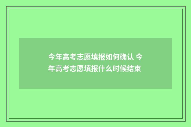 今年高考志愿填报如何确认 今年高考志愿填报什么时候结束