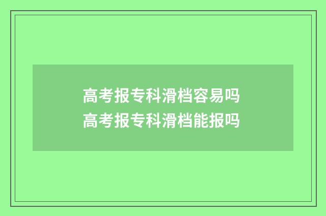 高考报专科滑档容易吗 高考报专科滑档能报吗