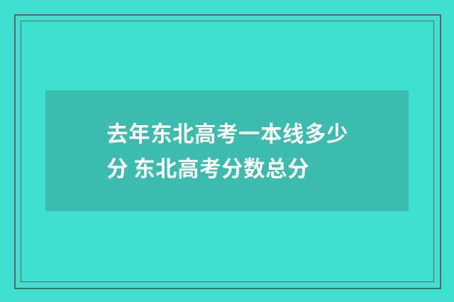 去年东北高考一本线多少分 东北高考分数总分