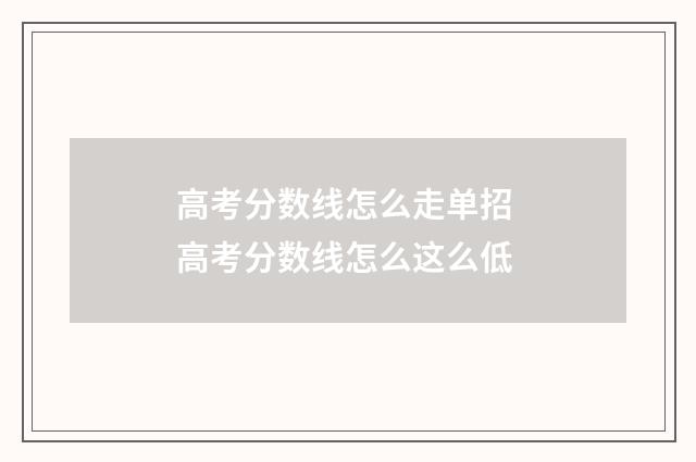 高考分数线怎么走单招 高考分数线怎么这么低