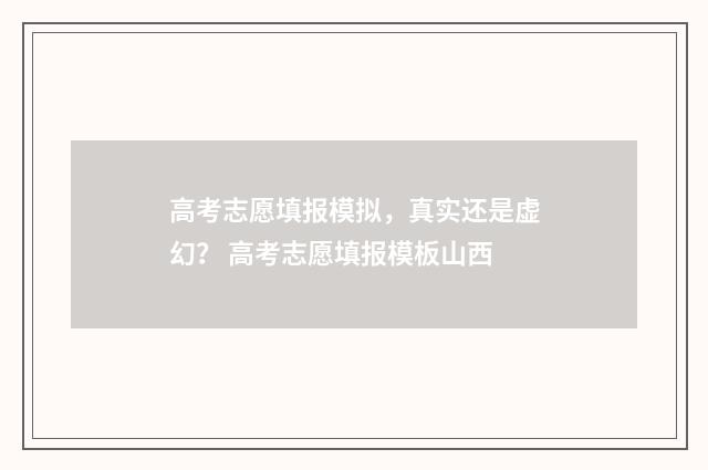 高考志愿填报模拟，真实还是虚幻？ 高考志愿填报模板山西