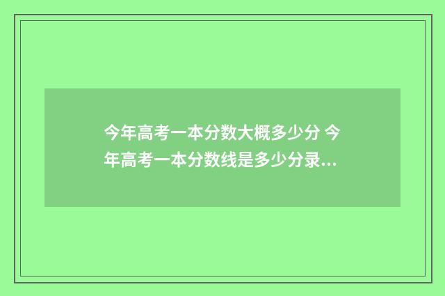 今年高考一本分数大概多少分 今年高考一本分数线是多少分录取