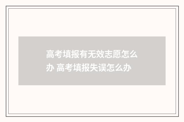 高考填报有无效志愿怎么办 高考填报失误怎么办