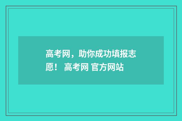 高考网，助你成功填报志愿！ 高考网 官方网站
