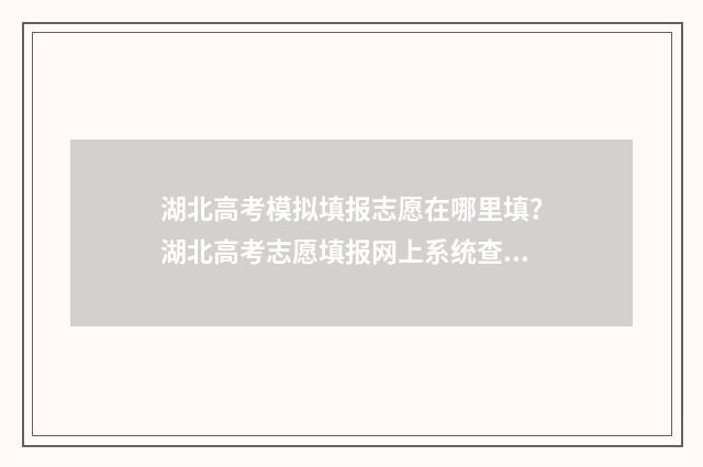 湖北高考模拟填报志愿在哪里填？湖北高考志愿填报网上系统查询 湖北高考模拟填报志愿网址