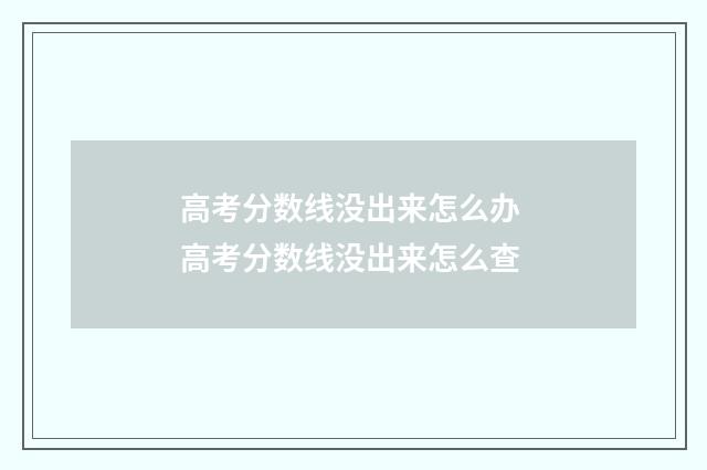 高考分数线没出来怎么办 高考分数线没出来怎么查