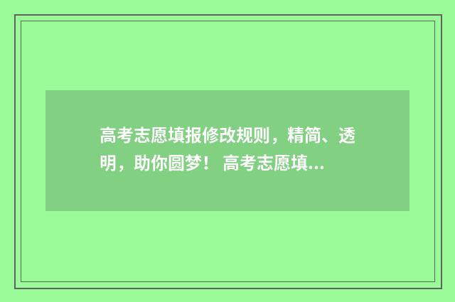高考志愿填报修改规则，精简、透明，助你圆梦！ 高考志愿填报修改密码的要求