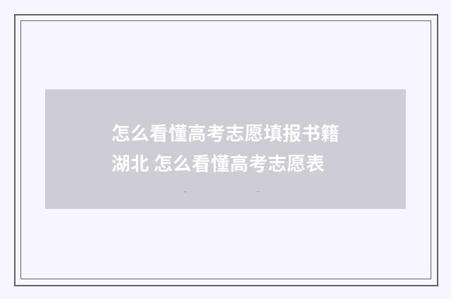 怎么看懂高考志愿填报书籍湖北 怎么看懂高考志愿表