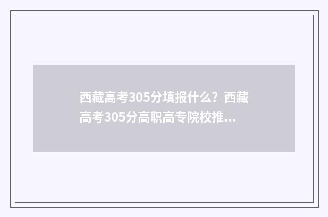 西藏高考305分填报什么？西藏高考305分高职高专院校推荐 西藏高考530政策