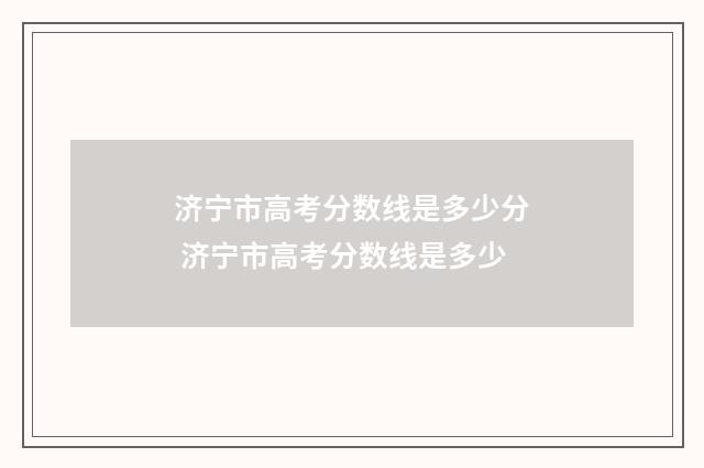 济宁市高考分数线是多少分 济宁市高考分数线是多少