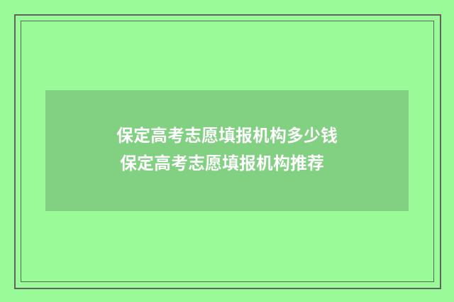 保定高考志愿填报机构多少钱 保定高考志愿填报机构推荐